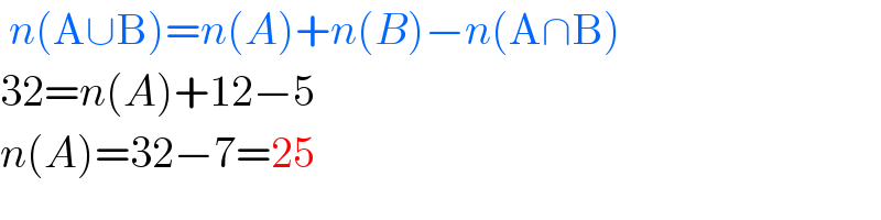  n(A∪B)=n(A)+n(B)−n(A∩B)  32=n(A)+12−5  n(A)=32−7=25  