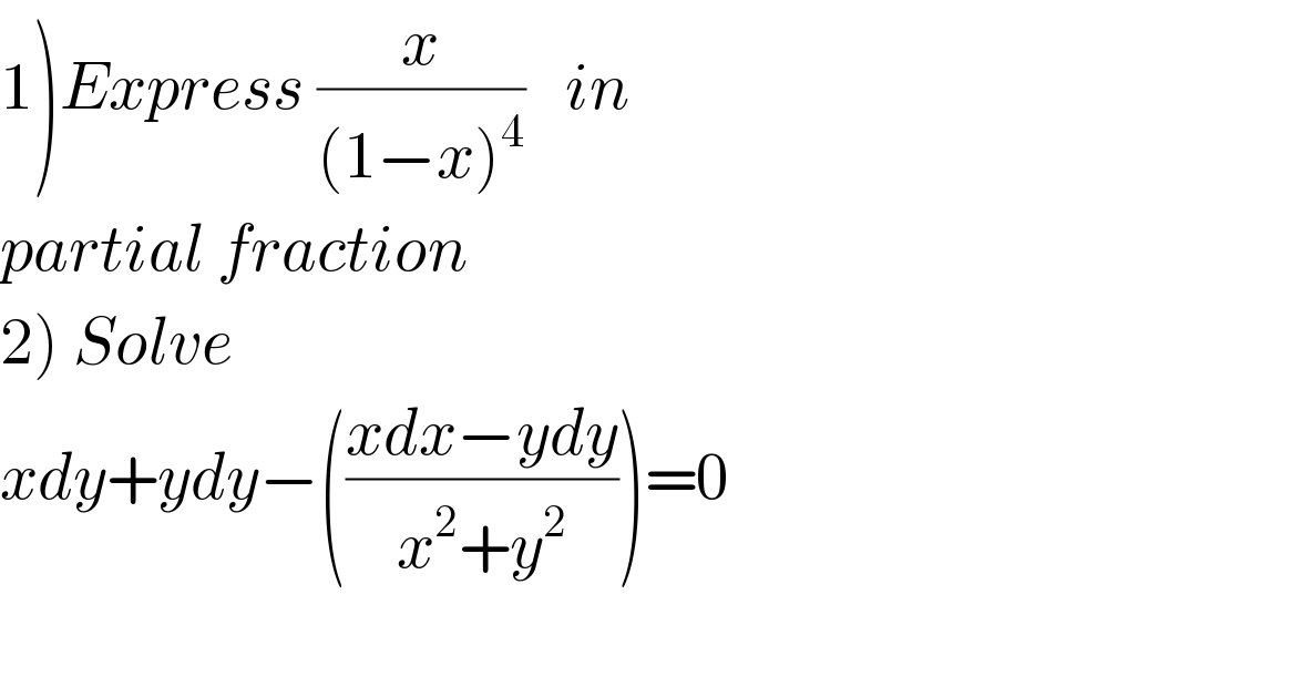 1)Express (x/((1−x)^4 ))   in  partial fraction  2) Solve  xdy+ydy−(((xdx−ydy)/(x^2 +y^2 )))=0    