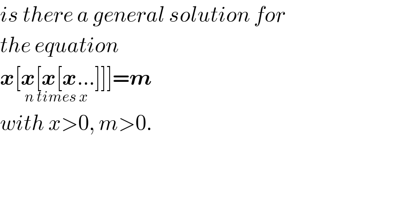 is there a general solution for  the equation  x[x[x[x...]]]_(n times x) =m  with x>0, m>0.  