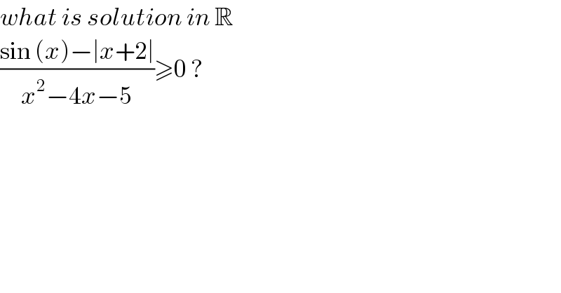 what is solution in R   ((sin (x)−∣x+2∣)/(x^2 −4x−5))≥0 ?   