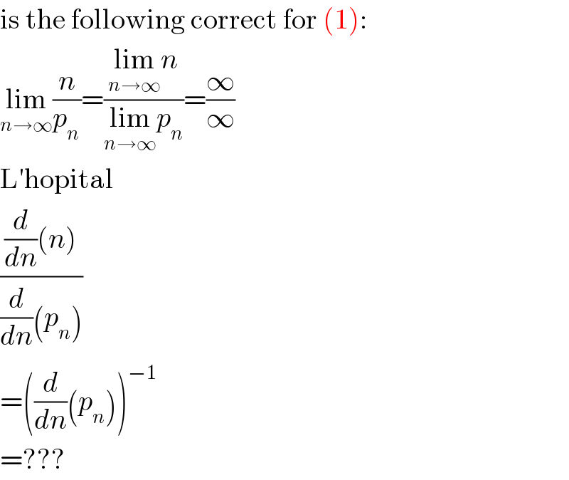is the following correct for (1):  lim_(n→∞) (n/p_n )=((lim_(n→∞) n)/(lim_(n→∞) p_n ))=(∞/∞)  L′hopital  (((d/dn)(n))/((d/dn)(p_n )))  =((d/dn)(p_n ))^(−1)   =???  