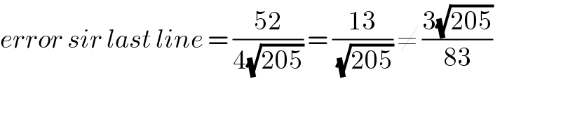 error sir last line = ((52)/(4(√(205)))) = ((13)/(√(205))) ≠ ((3(√(205)))/(83))    
