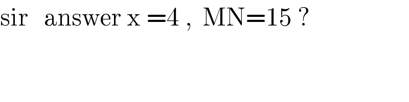 sir   answer x =4 ,  MN=15 ?  