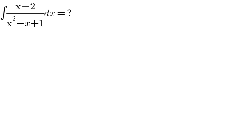 ∫((x−2)/(x^2 −x+1))dx = ?  