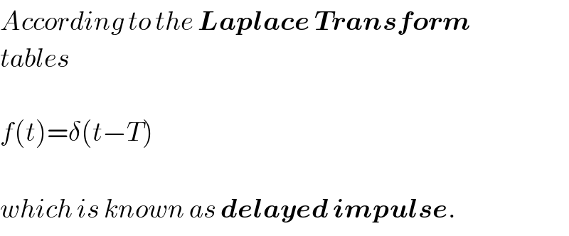 According to the Laplace Transform  tables    f(t)=δ(t−T)    which is known as delayed impulse.  