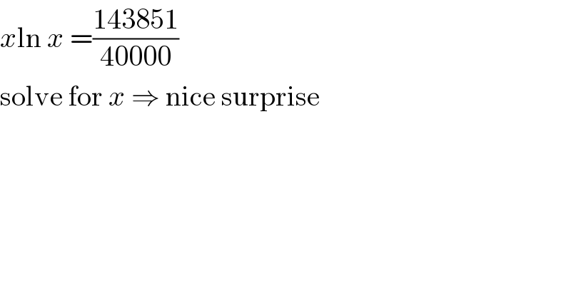 xln x =((143851)/(40000))  solve for x ⇒ nice surprise  