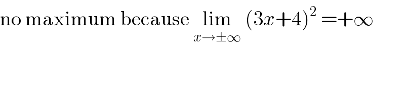 no maximum because lim_(x→±∞)  (3x+4)^2  =+∞  