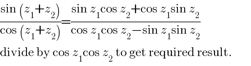 ((sin (z_1 +z_2 ))/(cos (z_1 +z_2 )))=((sin z_1 cos z_2 +cos z_1 sin z_2 )/(cos z_1 cos z_2 −sin z_1 sin z_2 ))  divide by cos z_1 cos z_2  to get required result.  