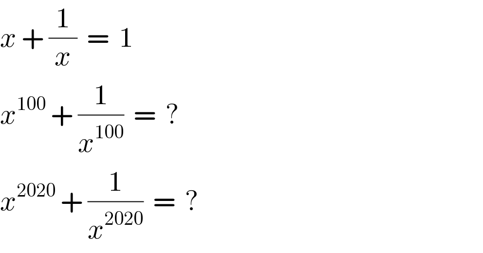 x + (1/x)  =  1  x^(100)  + (1/x^(100) )  =  ?  x^(2020)  + (1/x^(2020) )  =  ?  