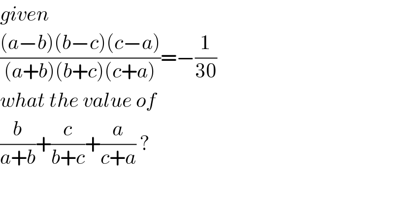 given  (((a−b)(b−c)(c−a))/((a+b)(b+c)(c+a)))=−(1/(30))  what the value of   (b/(a+b))+(c/(b+c))+(a/(c+a)) ?  