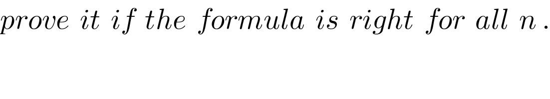prove  it  if  the  formula  is  right  for  all  n .  