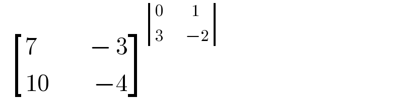    [((7             − 3)),((10           −4)) ]^ determinant (((0         1)),((3       −2)))   