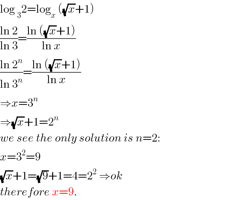 log _3 2=log_x  ((√x)+1)  ((ln 2)/(ln 3))=((ln ((√x)+1))/(ln x))  ((ln 2^n )/(ln 3^n ))=((ln ((√x)+1))/(ln x))  ⇒x=3^n   ⇒(√x)+1=2^n   we see the only solution is n=2:  x=3^2 =9  (√x)+1=(√9)+1=4=2^2  ⇒ok  therefore x=9.  