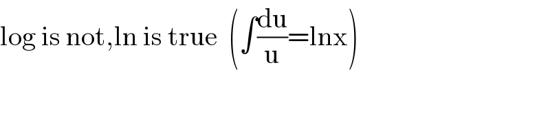 log is not,ln is true  (∫(du/u)=lnx)  