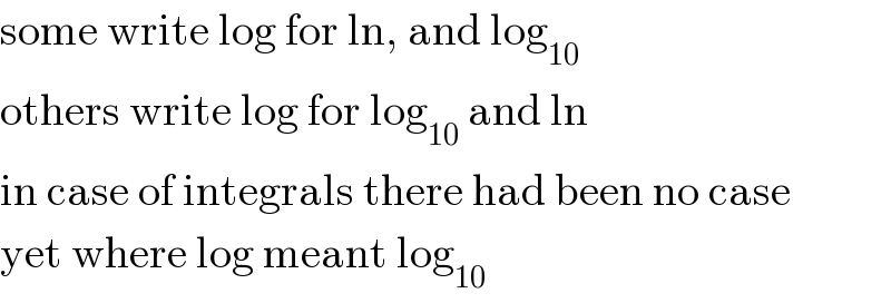 some write log for ln, and log_(10)   others write log for log_(10)  and ln  in case of integrals there had been no case  yet where log meant log_(10)   