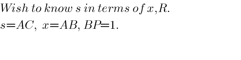 Wish to know s in terms of x,R.  s=AC,  x=AB, BP=1.  