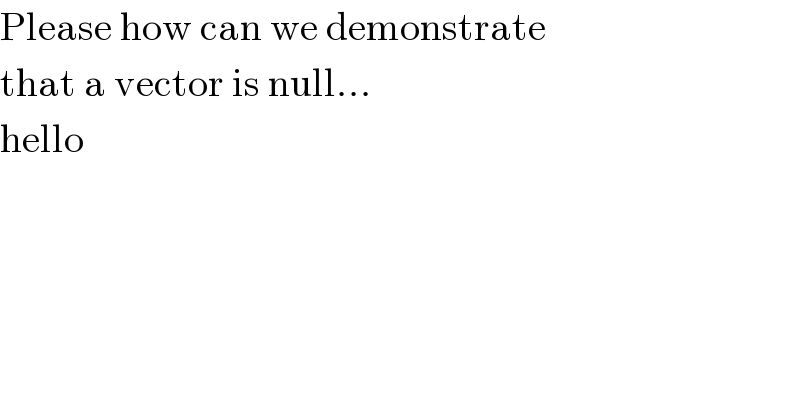 Please how can we demonstrate  that a vector is null...  hello  