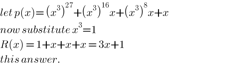 let p(x)= (x^3 )^(27) +(x^3 )^(16) x+(x^3 )^8 x+x  now substitute x^3 =1  R(x) = 1+x+x+x = 3x+1  this answer.   