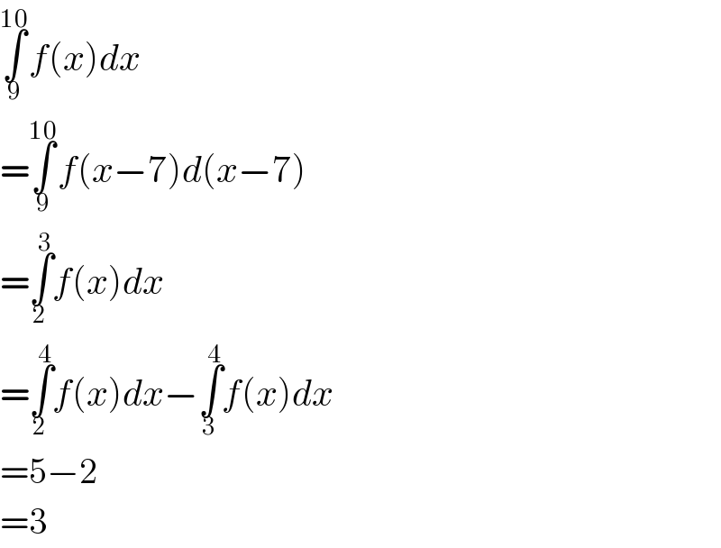 ∫_9 ^(10) f(x)dx  =∫_9 ^(10) f(x−7)d(x−7)  =∫_2 ^3 f(x)dx  =∫_2 ^4 f(x)dx−∫_3 ^4 f(x)dx  =5−2  =3  
