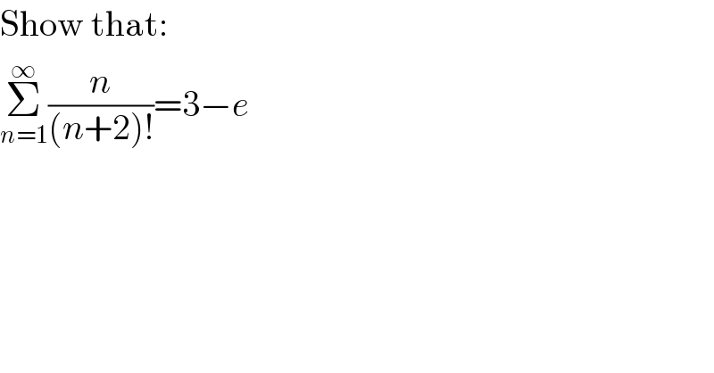Show that:  Σ_(n=1) ^∞ (n/((n+2)!))=3−e  