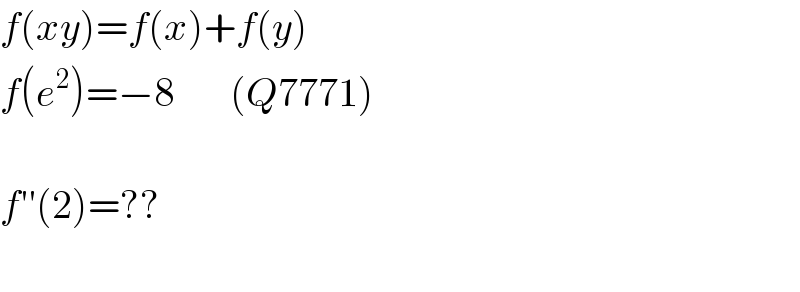 f(xy)=f(x)+f(y)  f(e^2 )=−8       (Q7771)    f′′(2)=??    