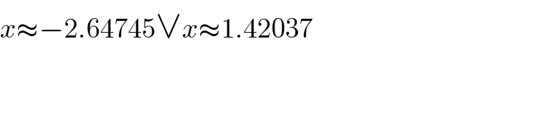 x≈−2.64745∨x≈1.42037  