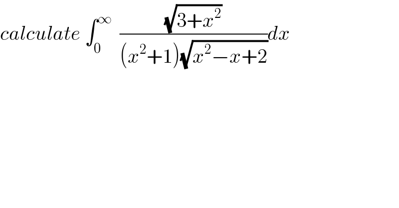 calculate ∫_0 ^∞   ((√(3+x^2 ))/((x^2 +1)(√(x^2 −x+2))))dx  