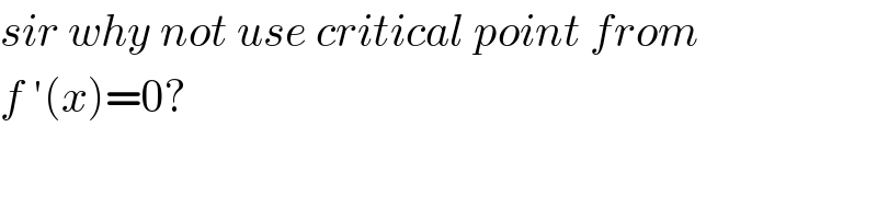 sir why not use critical point from  f ′(x)=0?  