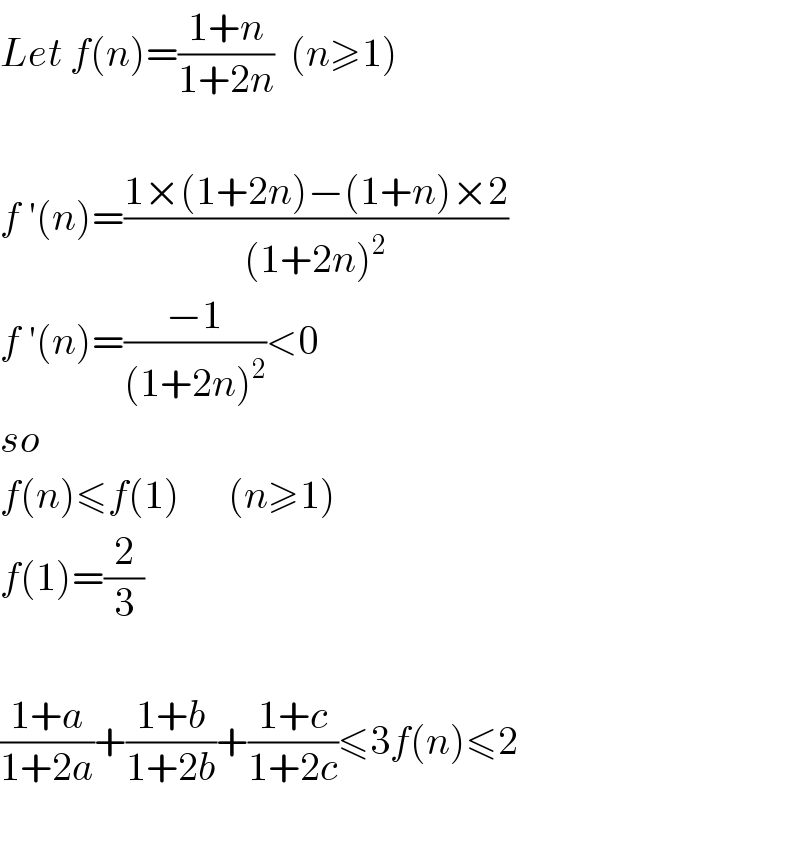 Let f(n)=((1+n)/(1+2n))  (n≥1)    f ′(n)=((1×(1+2n)−(1+n)×2)/((1+2n)^2 ))  f ′(n)=((−1)/((1+2n)^2 ))<0  so  f(n)≤f(1)      (n≥1)  f(1)=(2/3)    ((1+a)/(1+2a))+((1+b)/(1+2b))+((1+c)/(1+2c))≤3f(n)≤2    