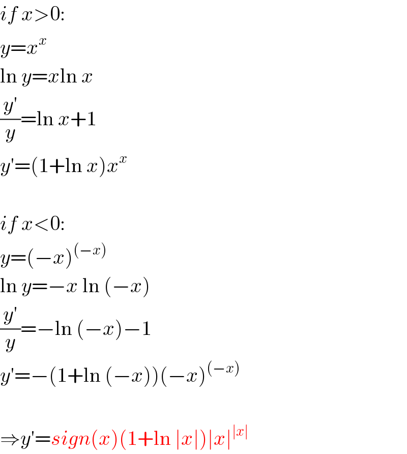 if x>0:  y=x^x   ln y=xln x  ((y′)/y)=ln x+1  y′=(1+ln x)x^x     if x<0:  y=(−x)^((−x))   ln y=−x ln (−x)  ((y′)/y)=−ln (−x)−1  y′=−(1+ln (−x))(−x)^((−x))     ⇒y′=sign(x)(1+ln ∣x∣)∣x∣^(∣x∣)   