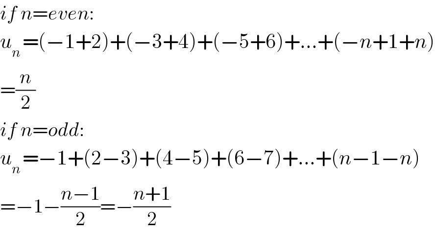 if n=even:  u_(n ) =(−1+2)+(−3+4)+(−5+6)+...+(−n+1+n)  =(n/2)  if n=odd:  u_(n ) =−1+(2−3)+(4−5)+(6−7)+...+(n−1−n)  =−1−((n−1)/2)=−((n+1)/2)  