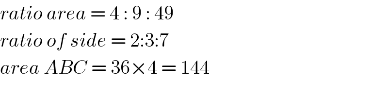 ratio area = 4 : 9 : 49   ratio of side = 2:3:7  area ABC = 36×4 = 144  