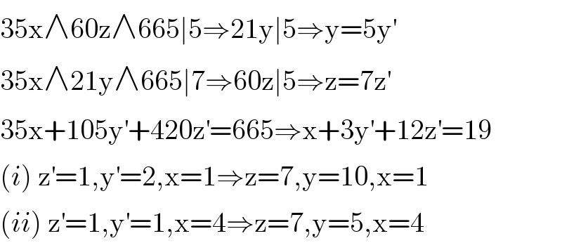 35x∧60z∧665∣5⇒21y∣5⇒y=5y^′   35x∧21y∧665∣7⇒60z∣5⇒z=7z^′   35x+105y^′ +420z^′ =665⇒x+3y^′ +12z^′ =19  (i) z^′ =1,y^′ =2,x=1⇒z=7,y=10,x=1  (ii) z^′ =1,y^′ =1,x=4⇒z=7,y=5,x=4  
