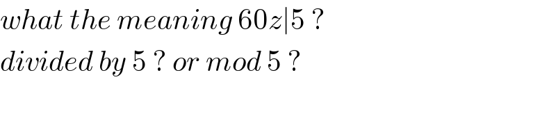 what the meaning 60z∣5 ?   divided by 5 ? or mod 5 ?  
