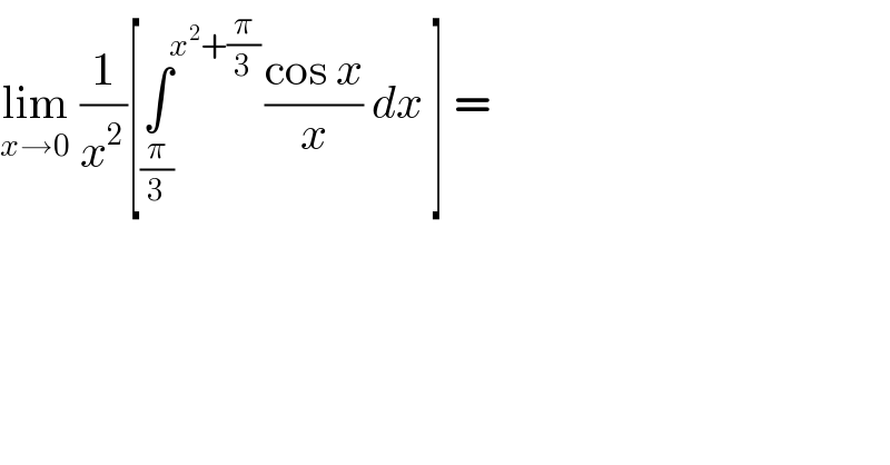 lim_(x→0)  (1/x^2 )[∫^(x^2 +(π/3)) _(π/3) ((cos x)/x) dx ] =  