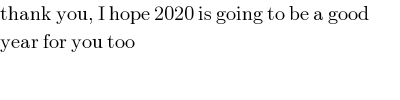 thank you, I hope 2020 is going to be a good  year for you too  