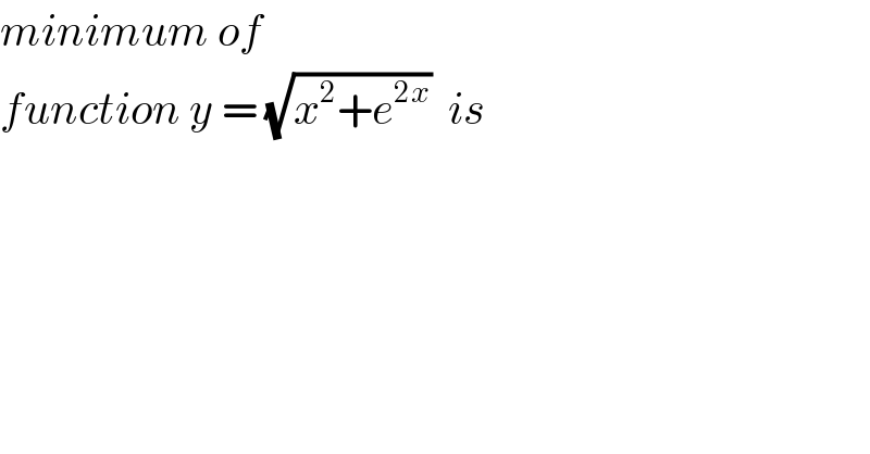 minimum of   function y = (√(x^2 +e^(2x) ))  is  