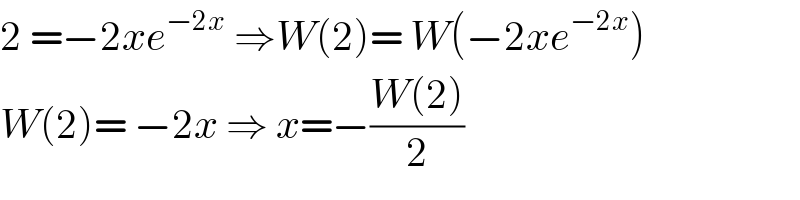 2 =−2xe^(−2x)  ⇒W(2)= W(−2xe^(−2x) )  W(2)= −2x ⇒ x=−((W(2))/2)  