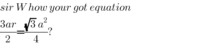 sir W how your got equation  ((3ar)/2)=(((√3) a^2 )/4)?  