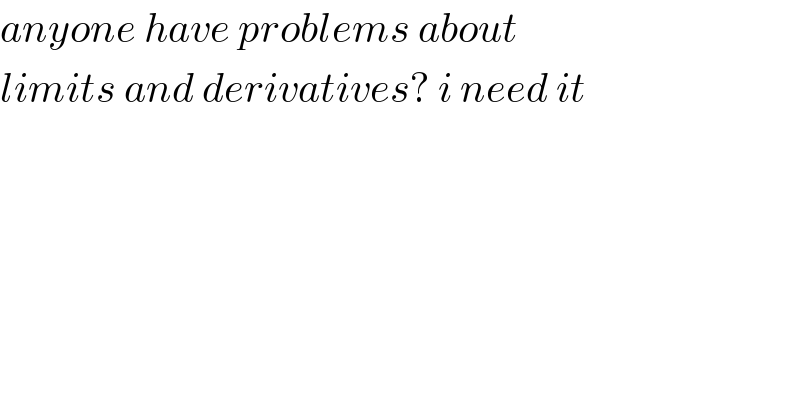 anyone have problems about  limits and derivatives? i need it  