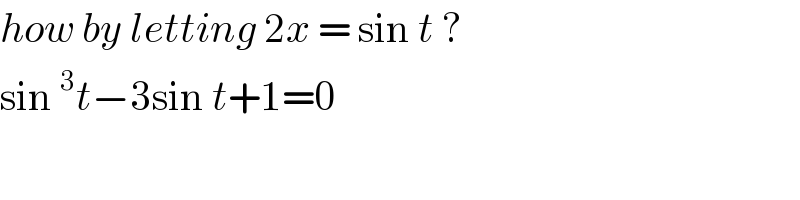 how by letting 2x = sin t ?  sin^3 t−3sin t+1=0  