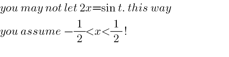 you may not let 2x=sin t. this way  you assume −(1/2)<x<(1/2) !  