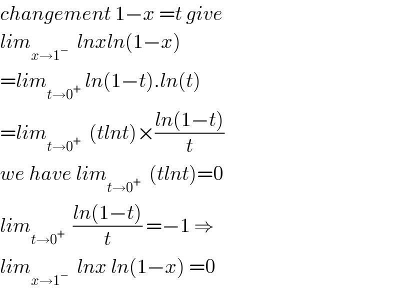 changement 1−x =t give  lim_(x→1^− )   lnxln(1−x)  =lim_(t→0^+ )  ln(1−t).ln(t)  =lim_(t→0^+ )   (tlnt)×((ln(1−t))/t)  we have lim_(t→0^+ )   (tlnt)=0  lim_(t→0^+ )   ((ln(1−t))/t) =−1 ⇒  lim_(x→1^− )   lnx ln(1−x) =0  