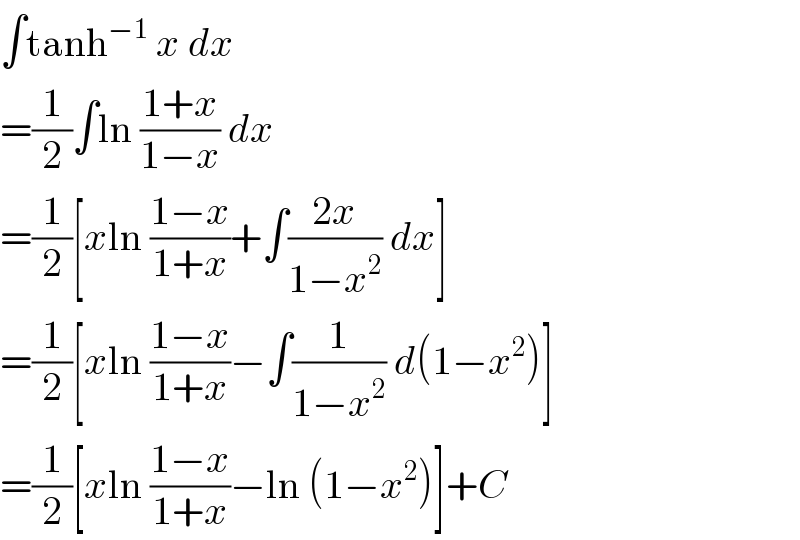 ∫tanh^(−1)  x dx  =(1/2)∫ln ((1+x)/(1−x)) dx  =(1/2)[xln ((1−x)/(1+x))+∫((2x)/(1−x^2 )) dx]  =(1/2)[xln ((1−x)/(1+x))−∫(1/(1−x^2 )) d(1−x^2 )]  =(1/2)[xln ((1−x)/(1+x))−ln (1−x^2 )]+C  