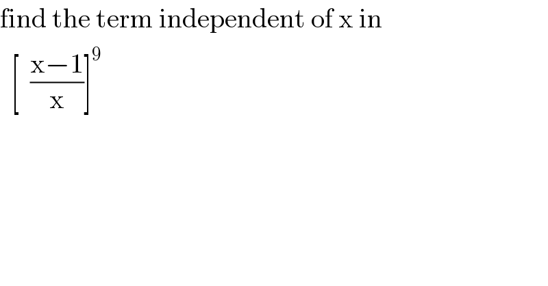 find the term independent of x in    [  ((x−1)/x)]^9   