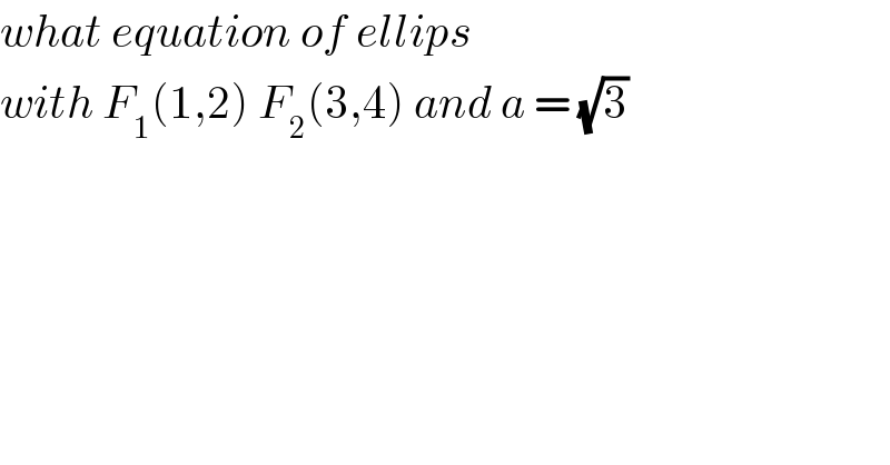 what equation of ellips  with F_1 (1,2) F_2 (3,4) and a = (√3)  