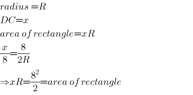 radius =R  DC=x  area of rectangle=xR  (x/8)=(8/(2R))  ⇒xR=(8^2 /2)=area of rectangle  
