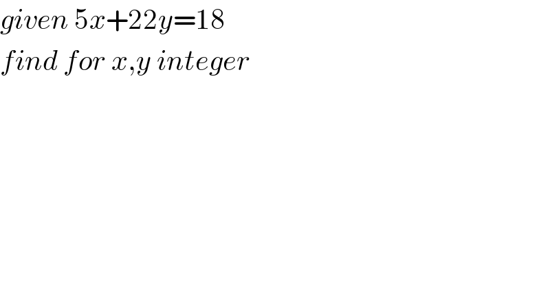 given 5x+22y=18  find for x,y integer  