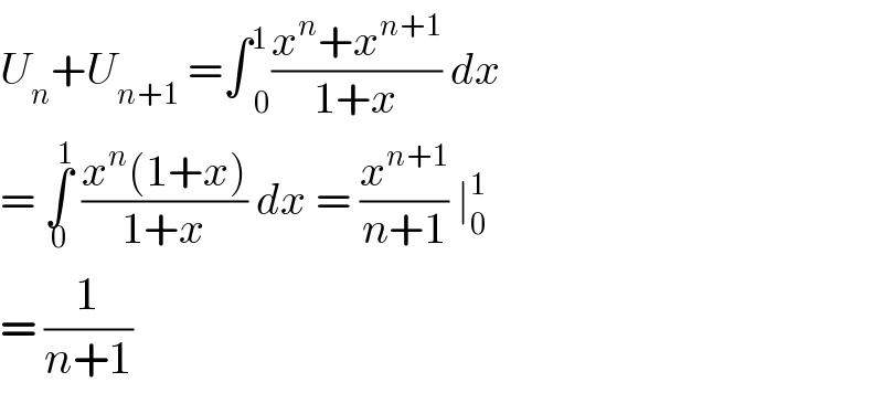 U_n +U_(n+1)  =∫ _0 ^(1 ) ((x^n +x^(n+1) )/(1+x)) dx  = ∫_0 ^1  ((x^n (1+x))/(1+x)) dx = (x^(n+1) /(n+1)) ∣_0 ^1   = (1/(n+1))  