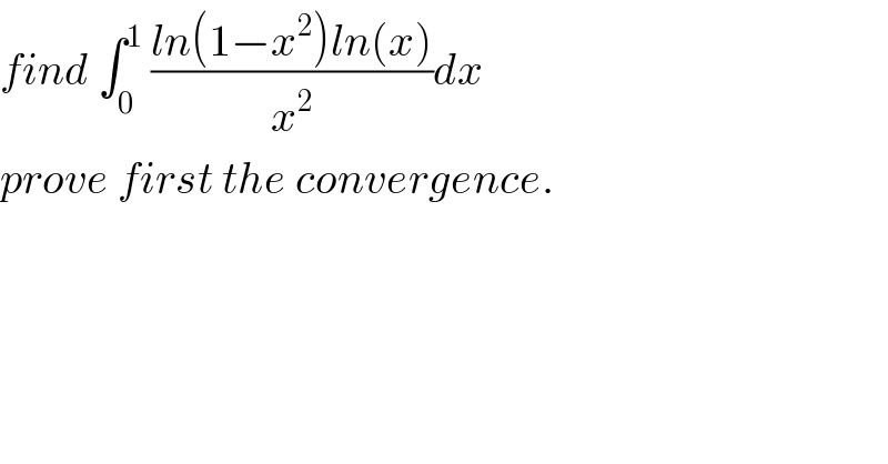 find ∫_0 ^1  ((ln(1−x^2 )ln(x))/x^2 )dx  prove first the convergence.  